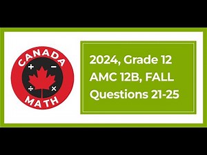 2024 AMC 12B | Grade 12 Math Contest | Questions 21-25 Fully Solved | CanadaMath