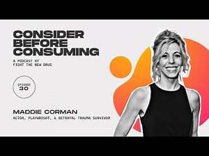 Maddie Corman: Actress, Playwright, Betrayal Trauma Survivor || Consider Before Consuming Podcast