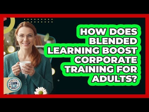 How Does Blended Learning Boost Corporate Training For Adults? - Learn As An Adult