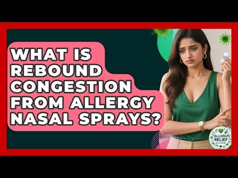 What Is Rebound Congestion From Allergy Nasal Sprays? - Allergy Relief Guide