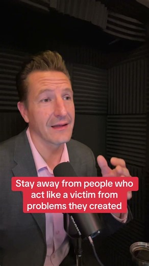 Stay away from people who act like a victim from problems they created They will drain your life