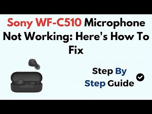 Sony WF-C510 Microphone Not Working: Here's How To Fix