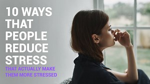 10 Ways That People Reduce Stress That Actually Make Them More Stressed