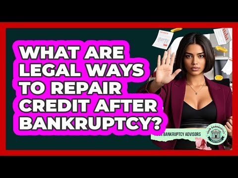 What Are Legal Ways To Repair Credit After Bankruptcy? - Your Bankruptcy Advisors