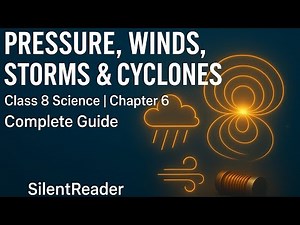 Pressure, Winds, Storms & Cyclones Class 8 Science Chapter 6 | Complete Guide | SilentReader