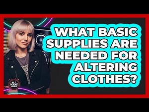 What Basic Supplies Are Needed For Altering Clothes?