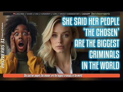 She said her people the chosen are the biggest criminals in the world