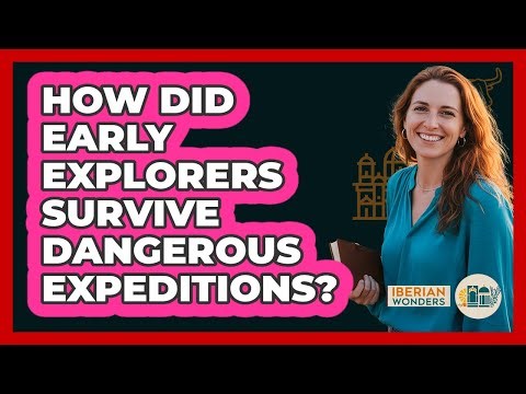 How Did Early Explorers Survive Dangerous Expeditions? - Iberian Wonders
