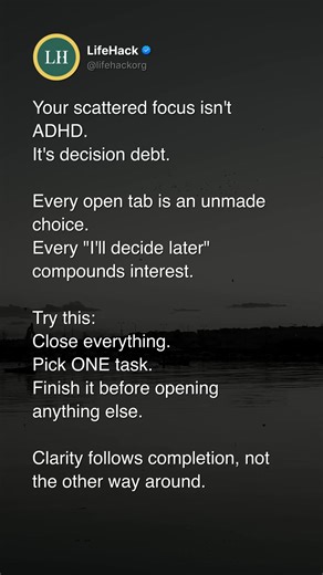 If you're a high-performing professional drowning in browser tabs and half-finished tasks, listen up. Your scattered focus isn't a disorder—it's decision debt. Every 'I'll decide later' compounds like interest. The fix? Close everything. Pick ONE task. Finish it before opening anything else. Clarity follows completion, not the other way around. Stop treating your brain like a multitasking machine. Save this if you have 47 tabs open right now. | LifeHack