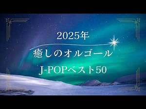 【睡眠用BGM】ゆっくり『2025年ベストJPOPオルゴール50曲』途中広告なし