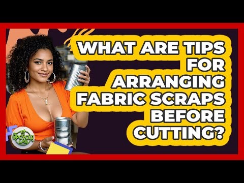 What Are Tips For Arranging Fabric Scraps Before Cutting?