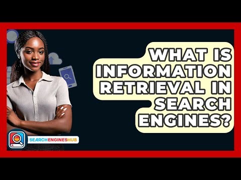 What Is Information Retrieval In Search Engines? - SearchEnginesHub.com