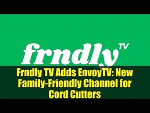 Frndly TV Adds EnvoyTV: New Family-Friendly Channel for Cord Cutters