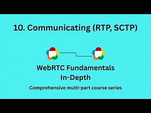 10. WebRTC Fundamentals in Depth | Communicating | RTP, SCTP
