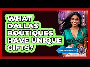 What Dallas Boutiques Have Unique Gifts? - Everything About Dallas