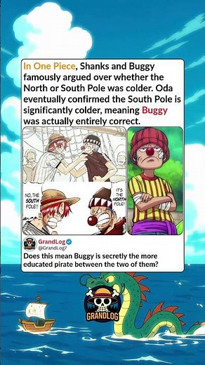 In One Piece, Shanks and Buggy famously argued over whether the North or South Pole was colder Oda