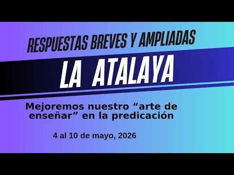 La Atalaya - 4 al 10 de mayo - Respuestas breves y ampliadas