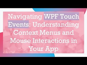 Navigating WPF Touch Events: Understanding Context Menus and Mouse Interactions in Your App