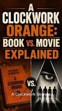A Clockwork Orange: Book vs. Movie Explained