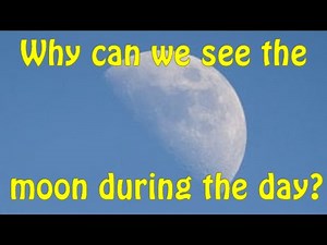 Why can we see the Moon during the day?
