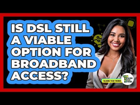 Is DSL Still A Viable Option For Broadband Access? - Talking Tech Trends