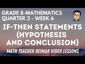 IF-THEN STATEMENTS (HYPOTHESIS AND CONCLUSION) | MATHEMATICS 8 | MELCS Q2 - WEEK 6 | TEACHER REIMAR