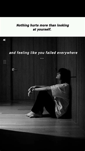 Nothing hurts more than lookingat yourselfand feeling likeyou failed everywhere
