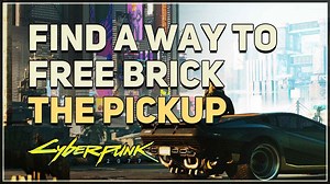 Find a way to free Brick The Pickup Cyberpunk 2077