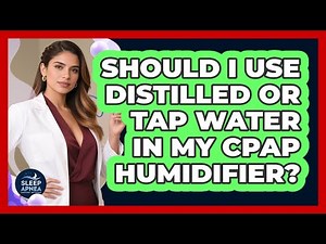 Should I Use Distilled Or Tap Water In My CPAP Humidifier? - Sleep Apnea Support Network