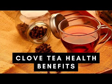 Clove Tea : 7 Benefits of Drinking One Glass Every Day