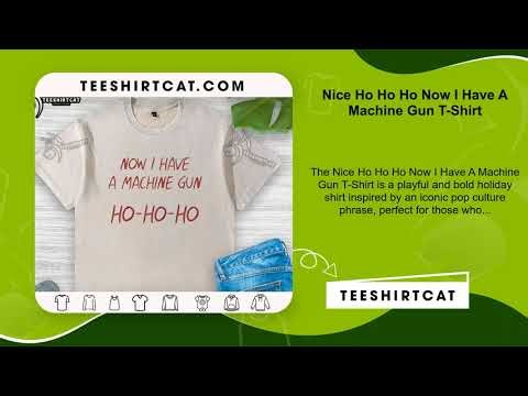 Nice Ho Ho Ho Now I Have A Machine Gun T-Shirt