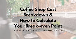 What to Include in Your Coffee Shop Cost Breakdown. (and How to Calculate Your Break-Even Point): - Start My Coffee Shop