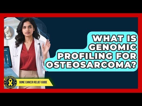 What Is Genomic Profiling For Osteosarcoma? - Bone Cancer Relief Guide