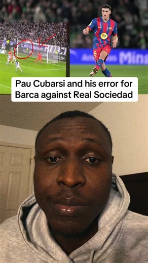 Pau Cubarsi's Critical Error in Barcelona vs Real Sociedad