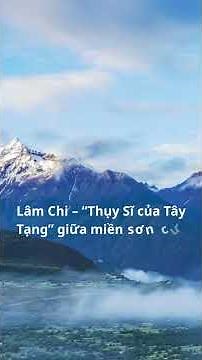 Lâm Chi – “Thụy Sĩ của Tây Tạng” giữa miền sơn cước