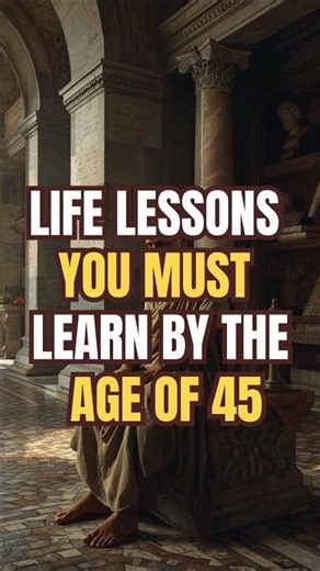 The Most Important Life Lessons You Must Learn by Age 45 | Stoicism