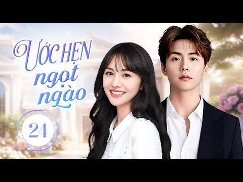 ƯỚC HẸN NGỌT NGÀO - Tập 24 | Chuyện Tình Thanh Xuân Định Mệnh Của Hot Boy Trường Và Thiên Kim Sa Cơ