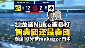 马西西难绷绿龙选出Nuke一度被打到2比12！连追7个赛点被Makazze四杀突然死亡法送到图三!