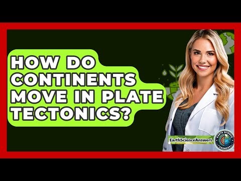 How Do Continents Move In Plate Tectonics? - Earth Science Answers