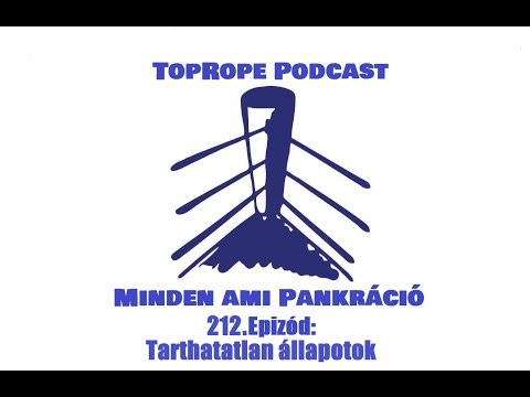 TopRope Podcast - Minden ami pankráció:212.Epizód:Tarthatatlan állapotok