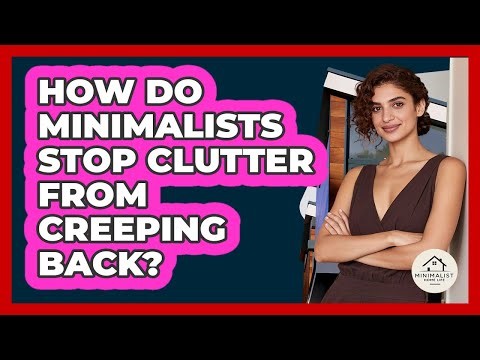How Do Minimalists Stop Clutter From Creeping Back? - Minimalist Home Life
