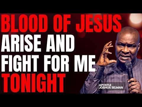 BLOOD OF JESUS ARISE AND FIGHT FOR ME TONIGHT | APOSTLE JOSHUA SELMAN