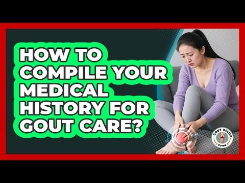 How To Compile Your Medical History For Gout Care?