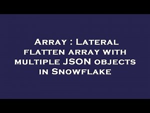 Array : Lateral flatten array with multiple JSON objects in Snowflake