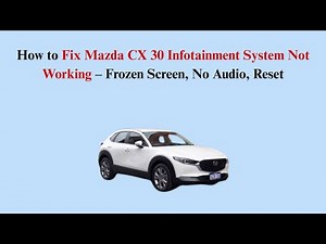 How to Fix Mazda CX 30 Infotainment System Not Working – Frozen Screen, No Audio, Reset