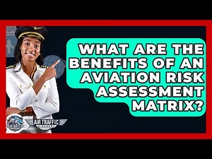 What Are The Benefits Of An Aviation Risk Assessment Matrix? - Air Traffic Insider