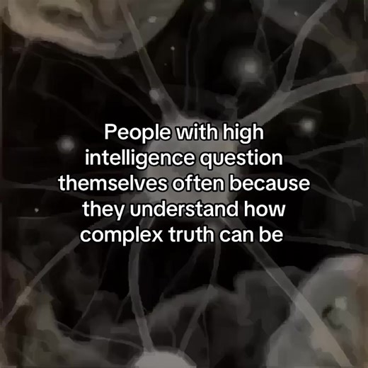 People with high intelligence question themselves often because they understand how complex truth can be #mindset #brain #neuroscience #psychology #mind