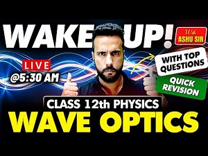 Wake Up! with Ashu Sir Class 12th Physics Complete Revision | Wave Optics with Important Questions