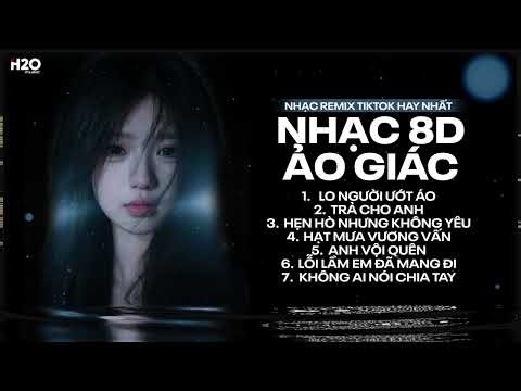 Nhạc 8D Remix Gây Ảo Giác - Lo Người Ướt Áo, Trả Cho Anh, Hẹn Hò Nhưng Không Yêu, Hạt Mưa Vương Vấn