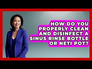 How Do You Properly Clean And Disinfect A Sinus Rinse Bottle Or Neti Pot? - Ear Nose Throat Expert